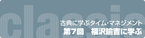 古典に学ぶタイム・マネジメント  第7回　福沢諭吉に学ぶ
