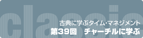 古典に学ぶタイム・マネジメント　第39回　チャーチルに学ぶ