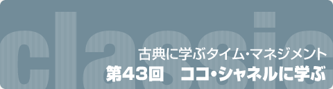 古典に学ぶタイム・マネジメント　第43回　ココ・シャネルに学ぶ