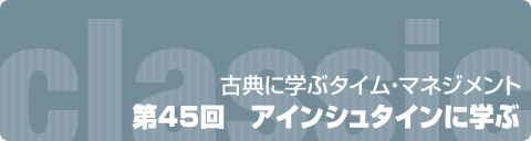 古典に学ぶタイム・マネジメント　第45回　アルバート・アインシュタインに学ぶ