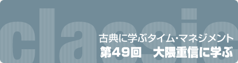 古典に学ぶタイム・マネジメント｜第49回　大隈重信に学ぶ