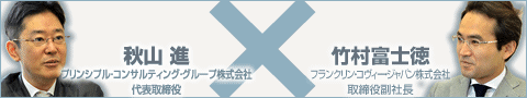 秋山 進、プリンシプル・コンサルティング・グループ株式会社代表取締役×竹村富士徳、フランクリン・コヴィー・ジャパン株式会社取締役副社