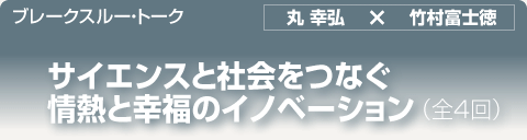 ブレークスルー・トーク｜サイエンスと社会をつなぐ情熱と幸福のイノベーション（全４回）